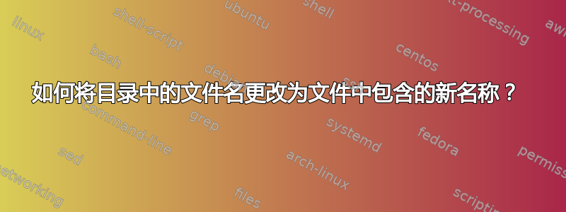 如何将目录中的文件名更改为文件中包含的新名称？ 