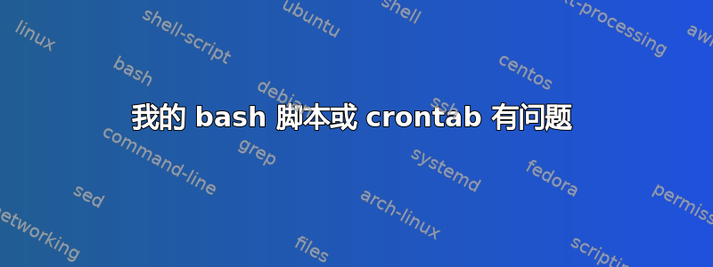 我的 bash 脚本或 crontab 有问题