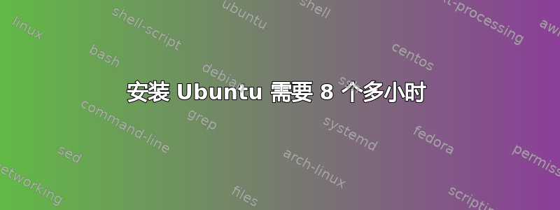 安装 Ubuntu 需要 8 个多小时