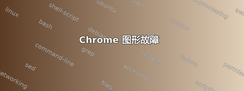 Chrome 图形故障 