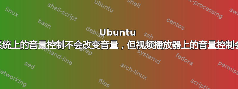 Ubuntu 18.04：系统上的音量控制不会改变音量，但视频播放器上的音量控制会改变音量