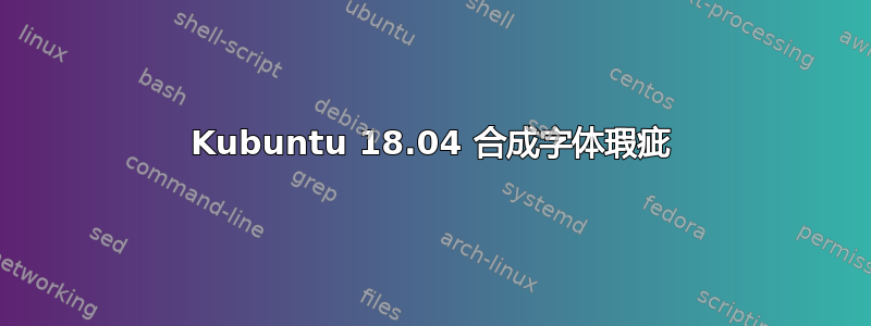 Kubuntu 18.04 合成字体瑕疵