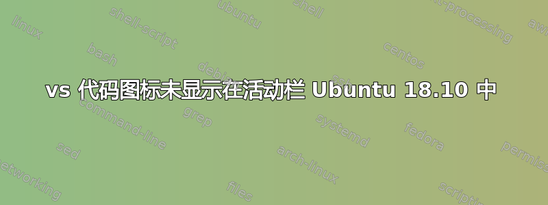 vs 代码图标未显示在活动栏 Ubuntu 18.10 中