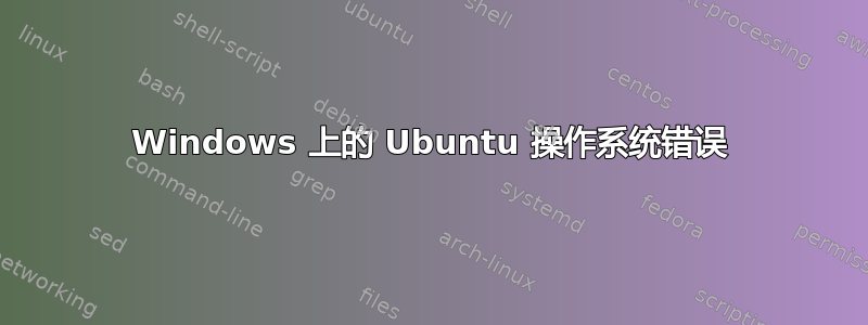 Windows 上的 Ubuntu 操作系统错误