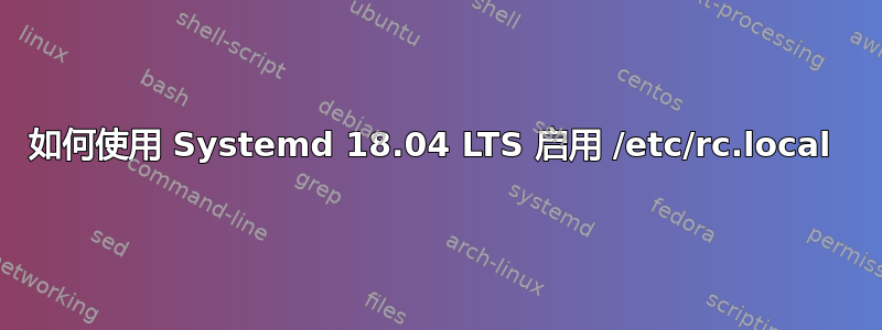 如何使用 Systemd 18.04 LTS 启用 /etc/rc.local 