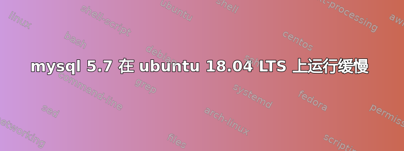 mysql 5.7 在 ubuntu 18.04 LTS 上运行缓慢