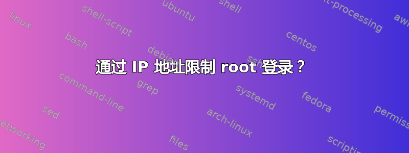 通过 IP 地址限制 root 登录？