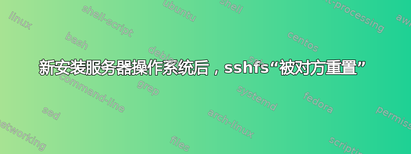 新安装服务器操作系统后，sshfs“被对方重置”