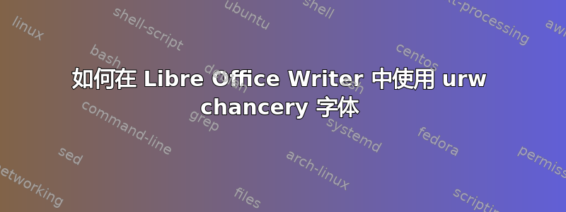 如何在 Libre Office Writer 中使用 urw chancery 字体