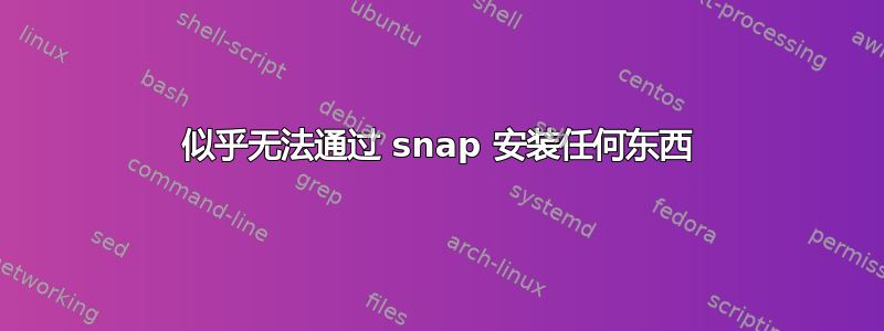 似乎无法通过 snap 安装任何东西