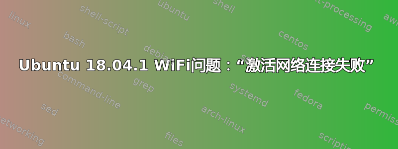 Ubuntu 18.04.1 WiFi问题：“激活网络连接失败”