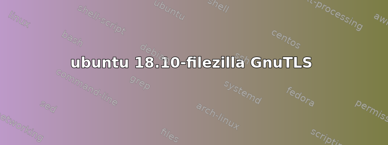 ubuntu 18.10-filezilla GnuTLS