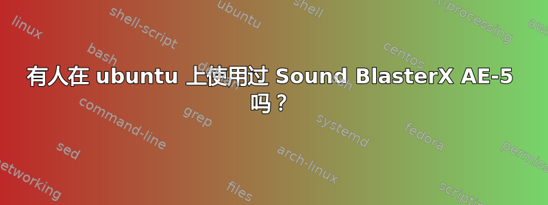 有人在 ubuntu 上使用过 Sound BlasterX AE-5 吗？