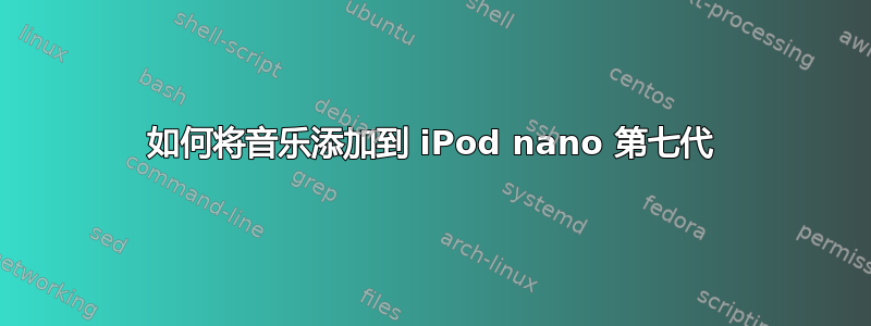 如何将音乐添加到 iPod nano 第七代