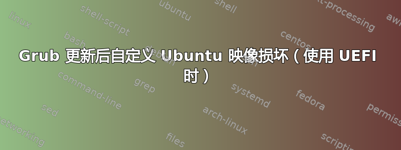 Grub 更新后自定义 Ubuntu 映像损坏（使用 UEFI 时）