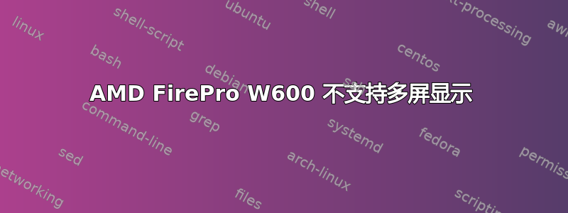 AMD FirePro W600 不支持多屏显示