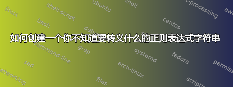 如何创建一个你不知道要转义什么的正则表达式字符串