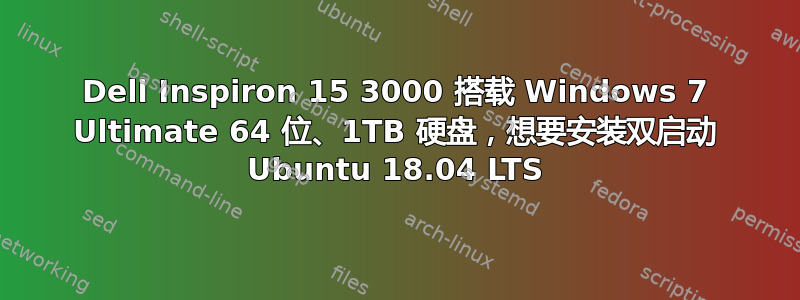 Dell Inspiron 15 3000 搭载 Windows 7 Ultimate 64 位、1TB 硬盘，想要安装双启动 Ubuntu 18.04 LTS