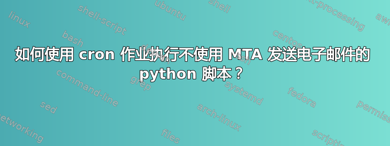 如何使用 cron 作业执行不使用 MTA 发送电子邮件的 python 脚本？