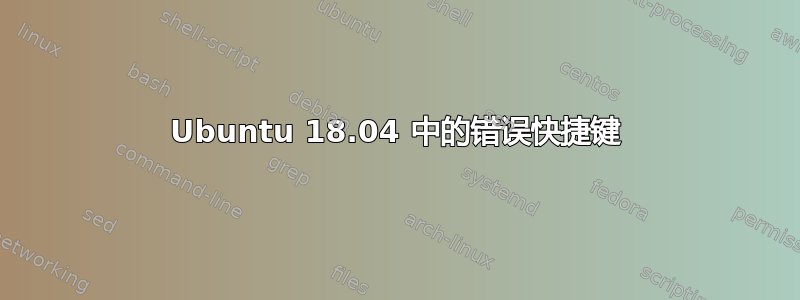 Ubuntu 18.04 中的错误快捷键