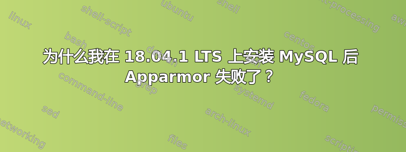 为什么我在 18.04.1 LTS 上安装 MySQL 后 Apparmor 失败了？