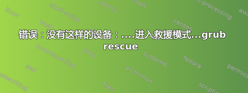 错误：没有这样的设备：....进入救援模式...grub rescue 