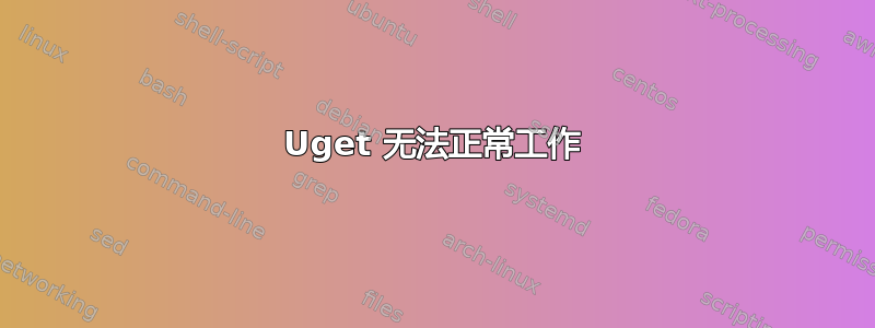 Uget 无法正常工作