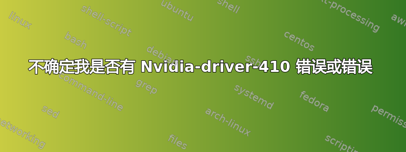 不确定我是否有 Nvidia-driver-410 错误或错误