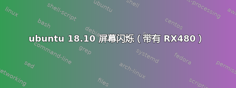 ubuntu 18.10 屏幕闪烁（带有 RX480）