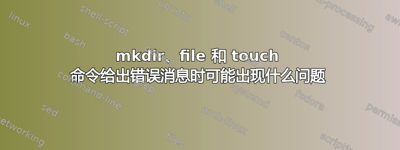 mkdir、file 和 touch 命令给出错误消息时可能出现什么问题