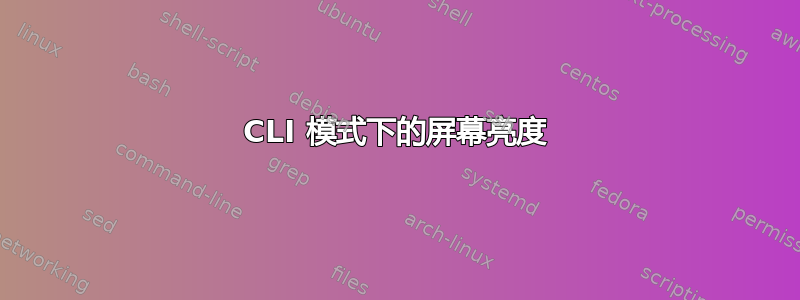 CLI 模式下的屏幕亮度