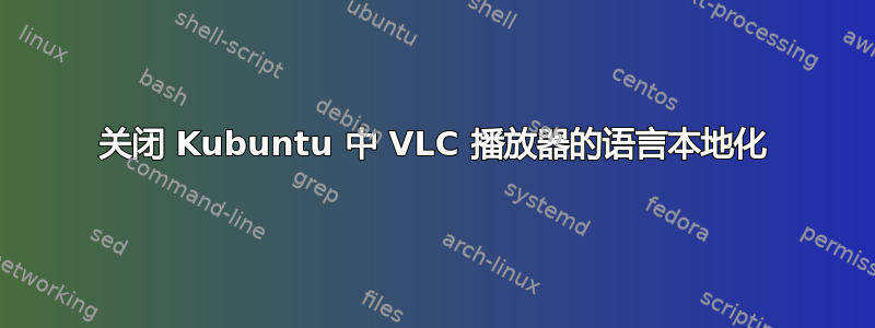 关闭 Kubuntu 中 VLC 播放器的语言本地化