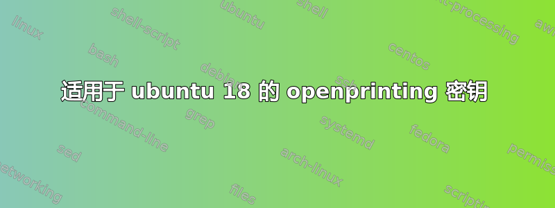 适用于 ubuntu 18 的 openprinting 密钥