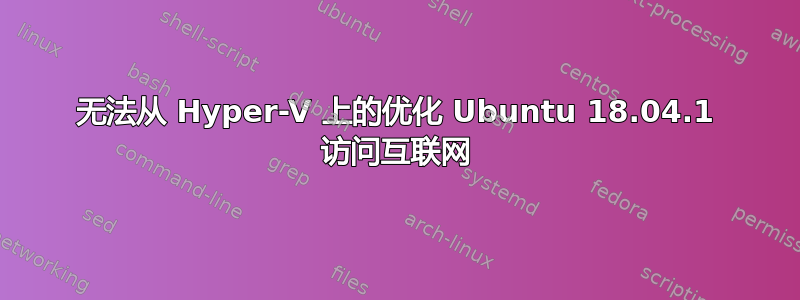 无法从 Hyper-V 上的优化 Ubuntu 18.04.1 访问互联网