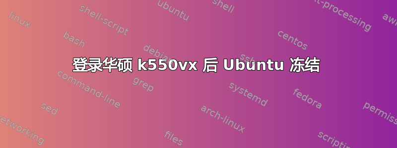 登录华硕 k550vx 后 Ubuntu 冻结