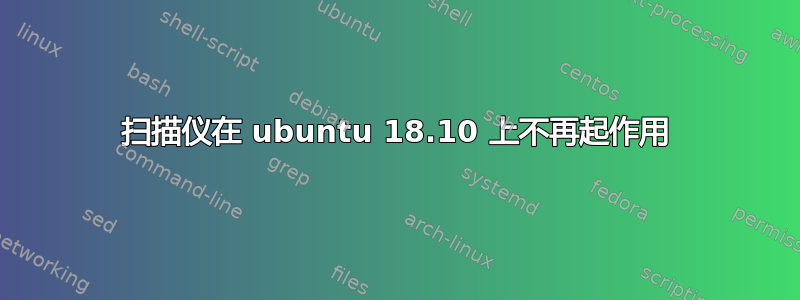 扫描仪在 ubuntu 18.10 上不再起作用