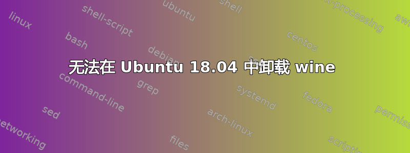 无法在 Ubuntu 18.04 中卸载 wine