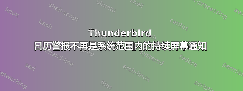 Thunderbird 日历警报不再是系统范围内的持续屏幕通知