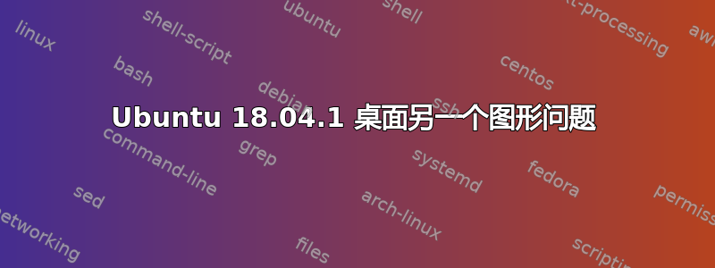 Ubuntu 18.04.1 桌面另一个图形问题