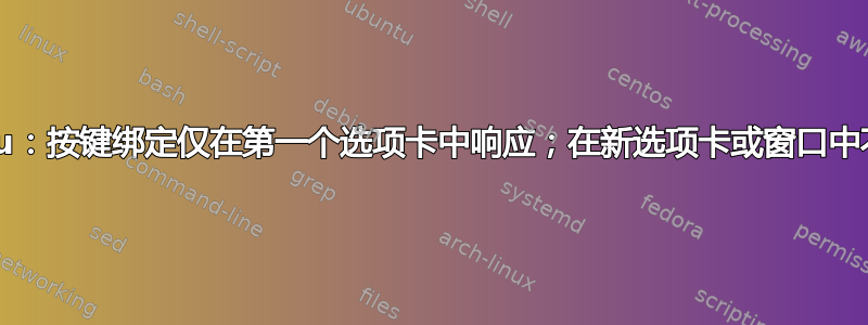 Byobu：按键绑定仅在第一个选项卡中响应；在新选项卡或窗口中不响应