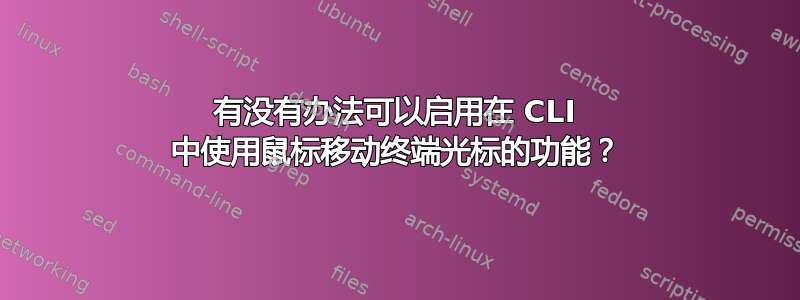 有没有办法可以启用在 CLI 中使用鼠标移动终端光标的功能？