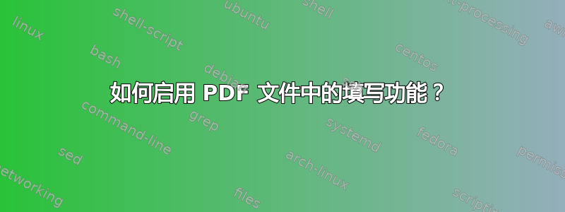 如何启用 PDF 文件中的填写功能？