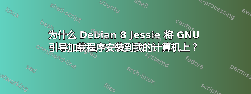 为什么 Debian 8 Jessie 将 GNU 引导加载程序安装到我的计算机上？