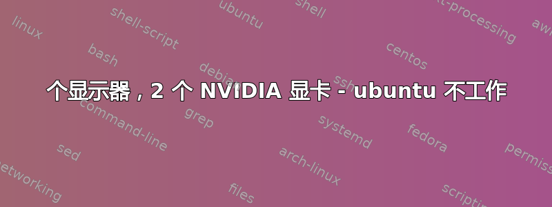 4 个显示器，2 个 NVIDIA 显卡 - ubuntu 不工作