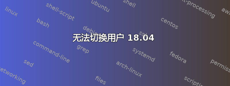 无法切换用户 18.04