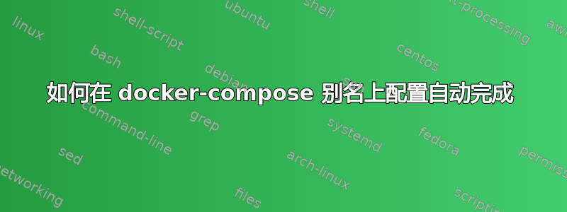 如何在 docker-compose 别名上配置自动完成