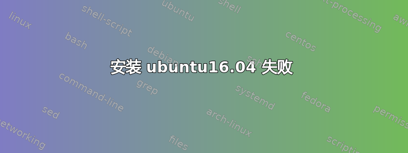 安装 ubuntu16.04 失败