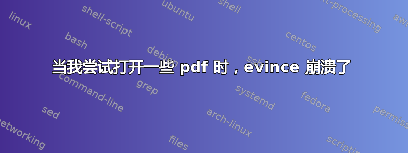 当我尝试打开一些 pdf 时，evince 崩溃了