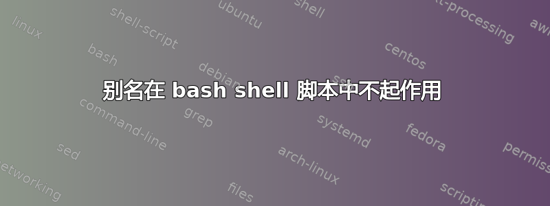 别名在 bash shell 脚本中不起作用