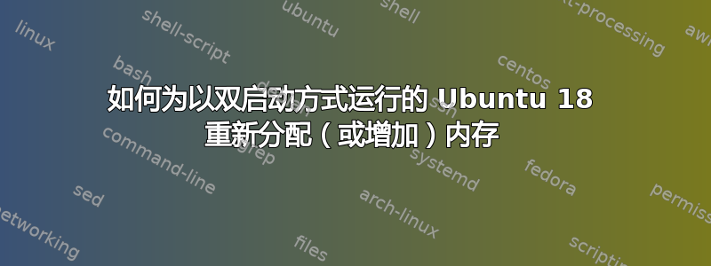 如何为以双启动方式运行的 Ubuntu 18 重新分配（或增加）内存